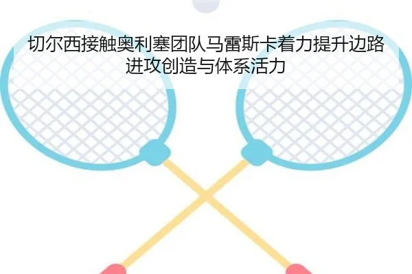 切尔西接触奥利塞团队马雷斯卡着力提升边路进攻创造与体系活力